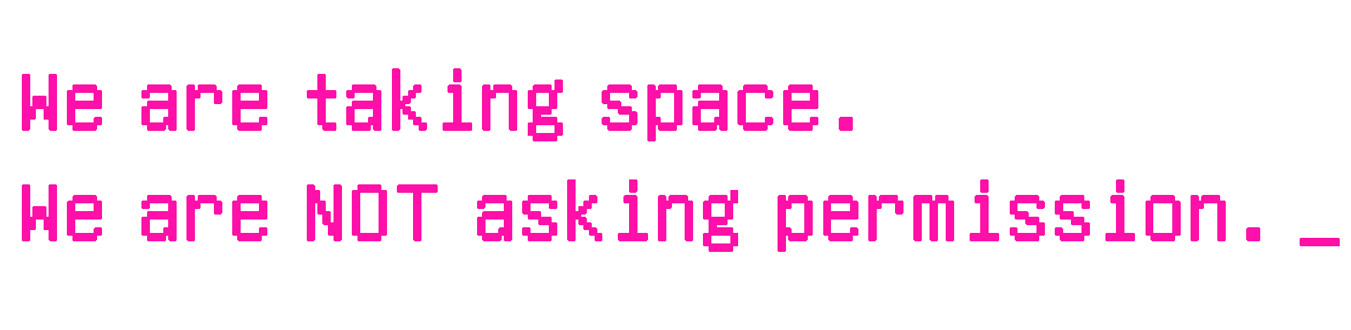 We are taking space. We are NOT asking permission.